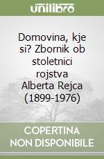 Domovina, kje si? Zbornik ob stoletnici rojstva Alberta Rejca (1899-1976) libro
