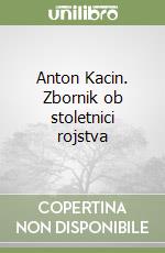 Anton Kacin. Zbornik ob stoletnici rojstva libro