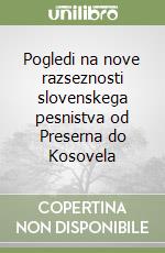 Pogledi na nove razseznosti slovenskega pesnistva od Preserna do Kosovela