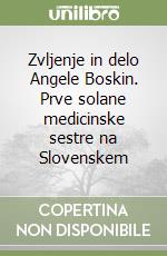 Zvljenje in delo Angele Boskin. Prve solane medicinske sestre na Slovenskem libro