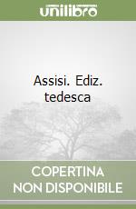 Assisi. Ediz. tedesca libro