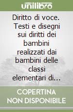 Diritto di voce. Testi e disegni sui diritti dei bambini realizzati dai bambini delle classi elementari di Acqui Terme libro