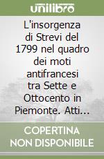 L'insorgenza di Strevi del 1799 nel quadro dei moti antifrancesi tra Sette e Ottocento in Piemonte. Atti del Convegno libro