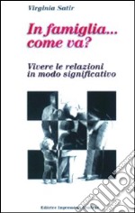 In famiglia... come va? Vivere le relazioni in modo significativo libro