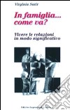 In famiglia... come va? Vivere le relazioni in modo significativo libro di Satir Virginia