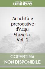 Antichità e prerogative d'Acqui Staziella. Vol. 2