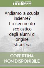 Andiamo a scuola insieme? L'inserimento scolastico degli alunni di origine straniera