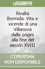 Rivalta Bormida. Vita e vicende di una Villanova dalle origini alla fine del secolo XVIII