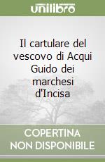 Il cartulare del vescovo di Acqui Guido dei marchesi d'Incisa libro