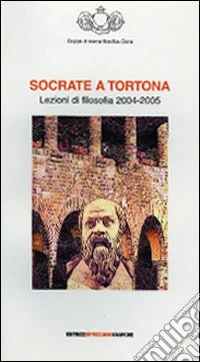 Socrate a Tortona. Lezioni di filosofia 2004-2005 libro