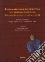 L'organizzazione ecclesiastica nel tempo di san Guido. Istituzioni e territorio nel secolo XI