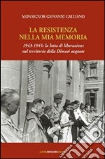 La resistenza nella mia memoria 1943-1945. La lotta di liberazione nel territorio della diocesi aquese