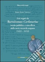 Atti rogati da Bartolomeo Carlevarius, notaio pubblico e cancelliere della Curia vescovile acquese (1403-1452) libro