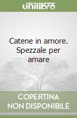 Catene in amore. Spezzale per amare