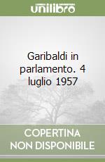 Garibaldi in parlamento. 4 luglio 1957