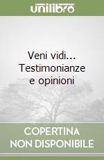 Veni vidi... Testimonianze e opinioni libro