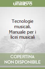 Tecnologie musicali. Manuale per i licei musicali libro