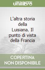 L'altra storia della Luisiana. Il punto di vista della Francia (1) libro