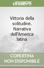 Vittoria della solitudine. Narrativa dell'America latina libro