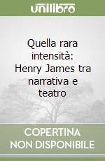 Quella rara intensità: Henry James tra narrativa e teatro