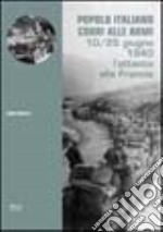 Popolo italiano corri alle armi! 10-25 giugno 1940, l'attacco alla Francia libro