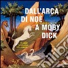 Dall'arca di Noè a Moby Dick. Gli animali tra letteratura, arte e leggenda libro di Valente Gianni