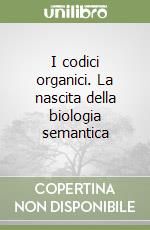 I codici organici. La nascita della biologia semantica libro