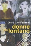 Donne da lontano libro di Fasanotti Pier Mario