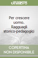 Per crescere uomo. Ragguagli storico-pedagogici libro