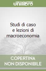 Studi di caso e lezioni di macroeconomia libro