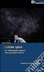 L'Ultimo sparo. Un «delinquente comune» nella guerriglia italiana libro