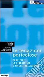 Le redazioni pericolose. Come fare la giornalista e vivere infelicemente libro