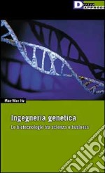 Ingegneria genetica. Le biotecnologie tra scienza e business libro