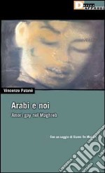 Arabi e noi. Amori gay nel Maghreb libro