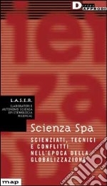 Scienza Spa. Scienziati, tecnici e conflitti libro