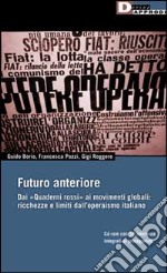 Futuro anteriore. Dai Quaderni rossi al movimento globale. Ricchezze e limiti dell'operaismo italiano libro