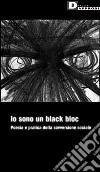 Io sono un black bloc. Poesia e pratica della sovversione sociale libro