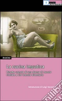 La cucina impudica. Ricette segrete di una donna di mondo rivelate a chi intende diventarlo libro