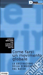 Come farsi un movimento globale. La costruzione della democrazia dal basso libro