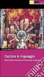 Capitale & linguaggio. Dalla new economy all'economia di guerra libro