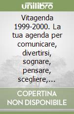 Vitagenda 1999-2000. La tua agenda per comunicare, divertirsi, sognare, pensare, scegliere, amare, ricordare, capire libro