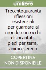 Trecentoquaranta riflessioni esistenziali per guardare al mondo con occhi disincantati, piedi per terra, animo sereno libro