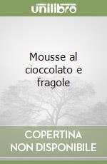 Mousse al cioccolato e fragole libro