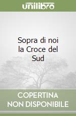 Sopra di noi la Croce del Sud libro