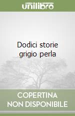 Dodici storie grigio perla libro