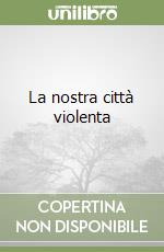 La nostra città violenta libro