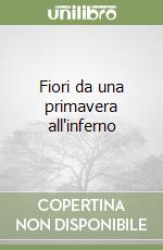 Fiori da una primavera all'inferno libro