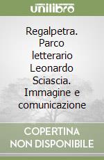 Regalpetra. Parco letterario Leonardo Sciascia. Immagine e comunicazione