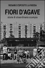 Fiori d'agave. Storie di straordinaria Scampia