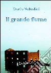 Il grande fiume. Impressioni sul delta del Po libro